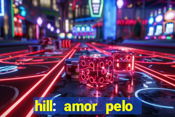 hill: amor pelo jogo online